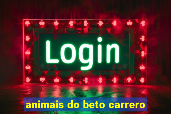 animais do beto carrero